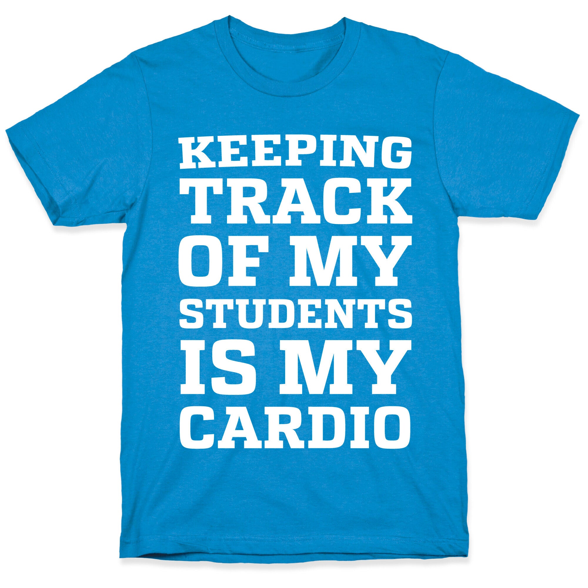 Keeping Track of My Students is My Cardio T-Shirt
